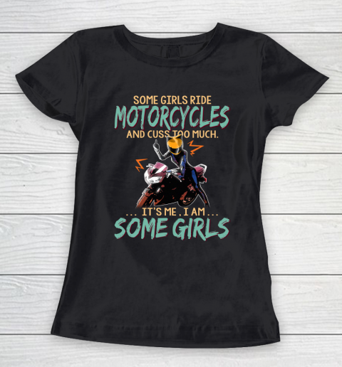 Some Girls Play Motorcycles And Cuss Too Much. I Am Some Girls Women's T-Shirt