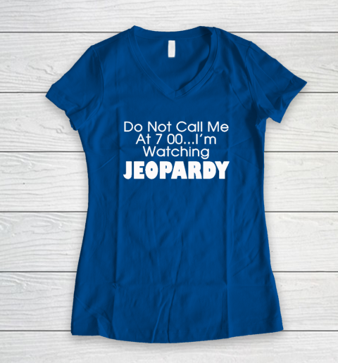 Do Not Call Me At 7 00 Shirt I'm Watching Jeopardy Women's V-Neck T-Shirt 5