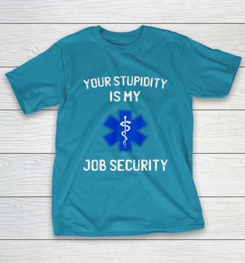 Your Stupidity Is My Job Security Funny EMT EMS Paramedic T Shirt