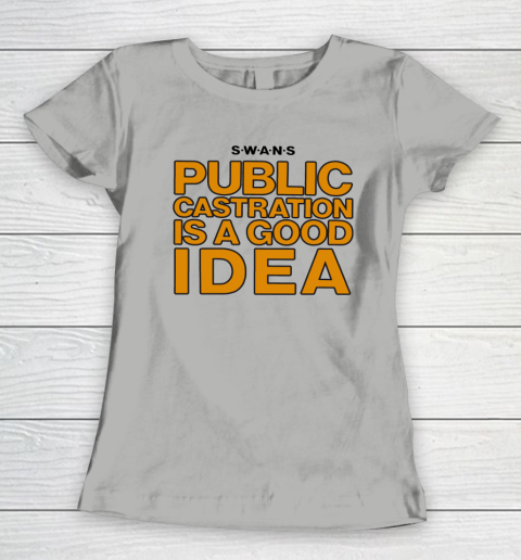 Public Castration Is A Good Idea SWANS Women's T-Shirt 8