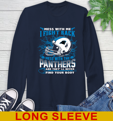 NFL Football Carolina Panthers Mess With Me I Fight Back Mess With My Team And They'll Never Find Your Body Shirt Long Sleeve T-Shirt 3