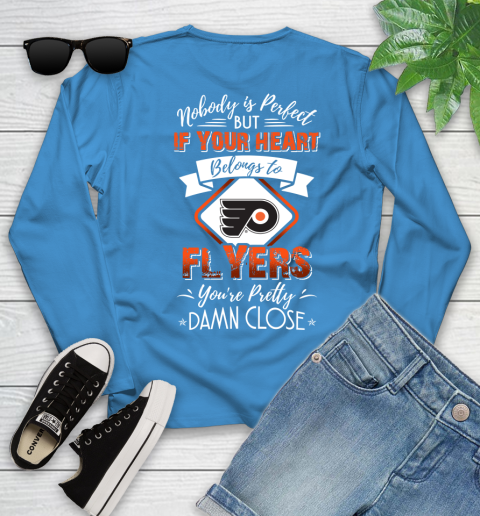 NHL Hockey Philadelphia Flyers Nobody Is Perfect But If Your Heart Belongs To Flyers You're Pretty Damn Close Shirt Youth Long Sleeve 7
