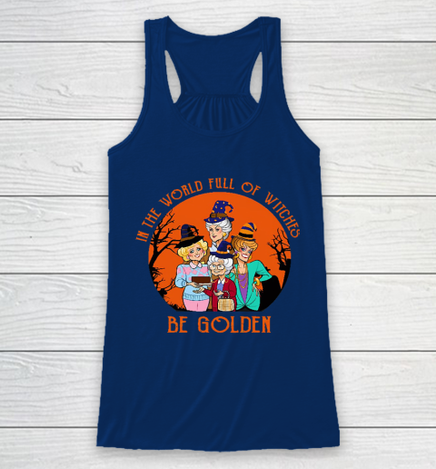 Golden Girls Tshirt In the world full of witch be Golden girls Halloween Racerback Tank 6