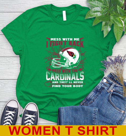 NFL Football Arizona Cardinals Mess With Me I Fight Back Mess With My Team And They'll Never Find Your Body Shirt Women's T-Shirt 7