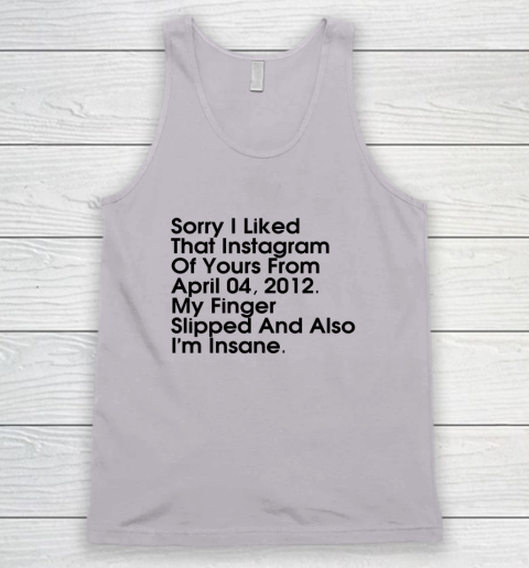 Sorry I Liked That Instagram Of Yours From April 04 2012 Tank Top 2
