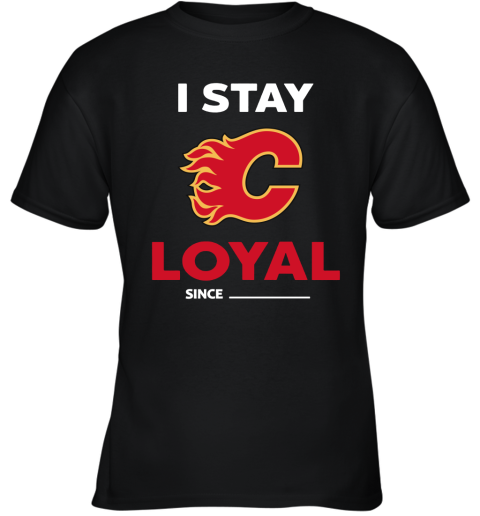 Calgary Flames I Stay Loyal Since Personalized Youth T-Shirt