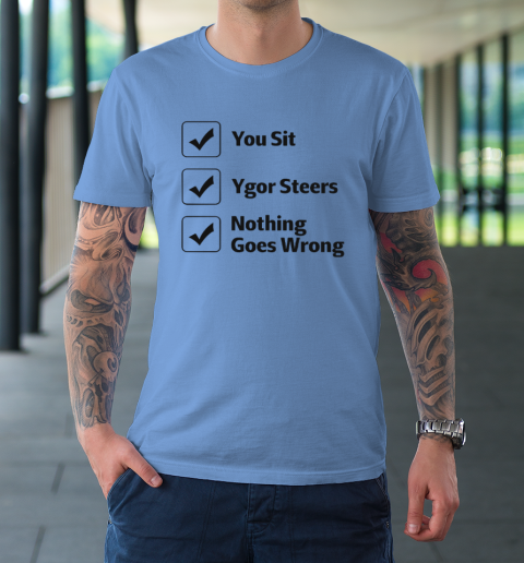 You Sit Ygor Steers Nothing Goes Wrong T-Shirt 7
