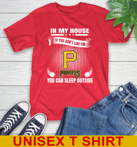 Pittsburgh Pirates MLB Baseball In My House If You Don't Like The  Pirates You Can Sleep Outside Shirt T-Shirt 12