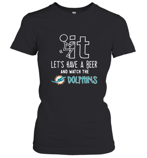 Fuck It Let's Have A Beer And Watch The Miami Dolphins Women's T-Shirt