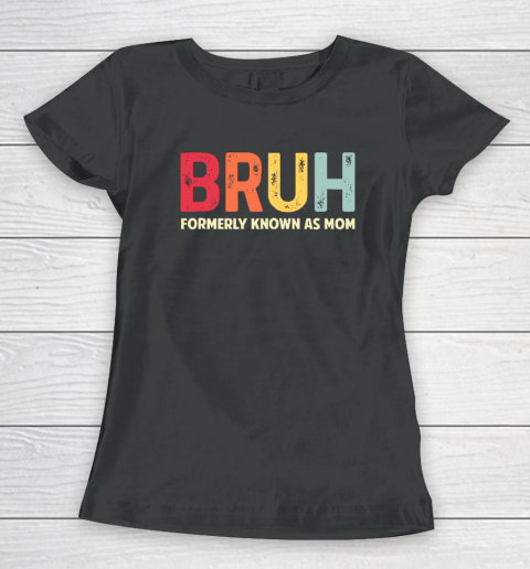 Bruh Formerly Known As Mom Funny Mother's Day Gift Women's T-Shirt