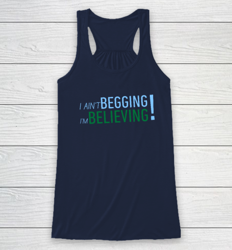 I Ain't Begging I'm Believing Racerback Tank 5
