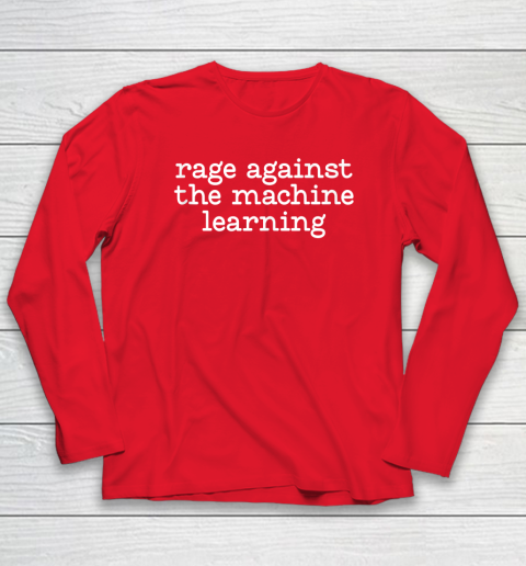 Rage Against The Machine Learning Funny Saying Long Sleeve T-Shirt 6