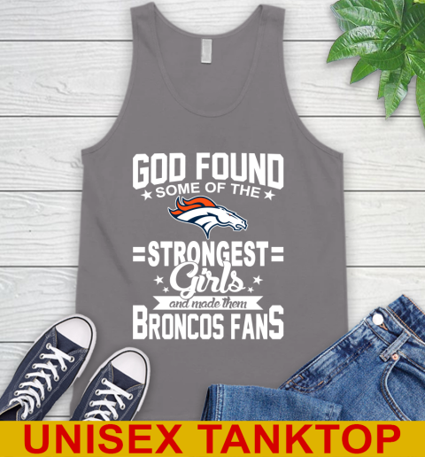 Denver Broncos NFL Football God Found Some Of The Strongest Girls Adoring Fans Tank Top 6