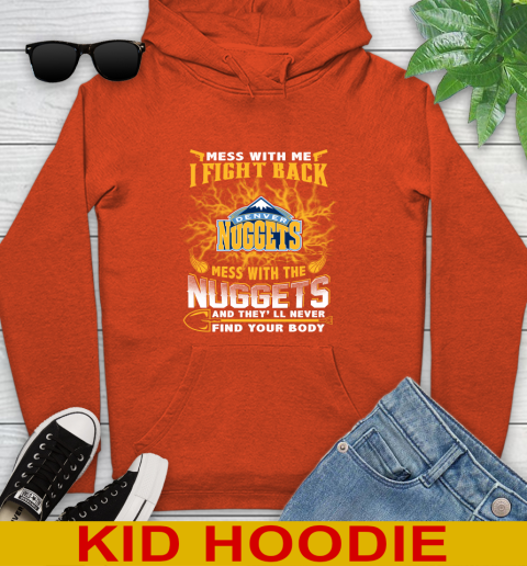 NBA Basketball Denver Nuggets Mess With Me I Fight Back Mess With My Team And They'll Never Find Your Body Shirt Youth Hoodie 4