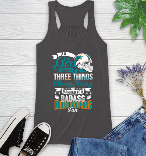 Miami Dolphins NFL Football A Girl Should Be Three Things Classy Sassy And A Be Badass Fan Racerback Tank 11