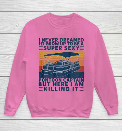 I Never Dreamed I d Grow Up to be Super Sexy Pontoon Captain Youth Sweatshirt 3