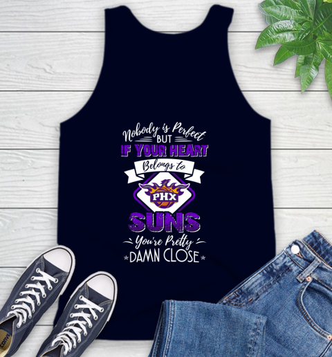 NBA Basketball Phoenix Suns Nobody Is Perfect But If Your Heart Belongs To Suns You're Pretty Damn Close Shirt Tank Top 2