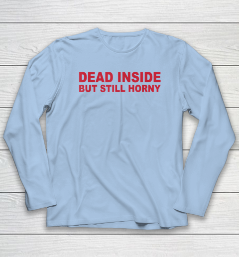 Dead Inside But Still Horny Long Sleeve T-Shirt 5