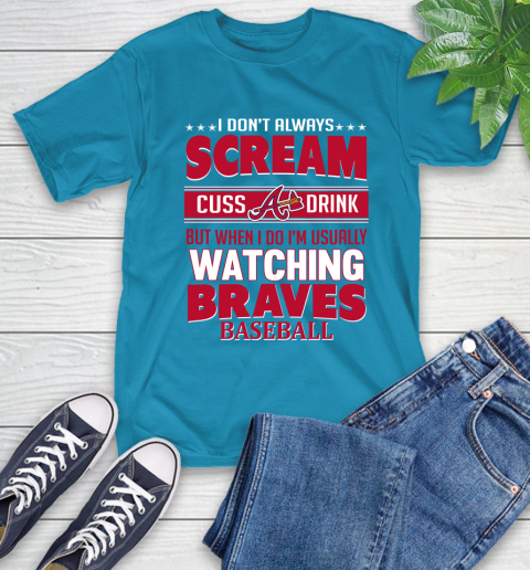Atlanta Braves MLB I Scream Cuss Drink When I'm Watching My Team T-Shirt 9
