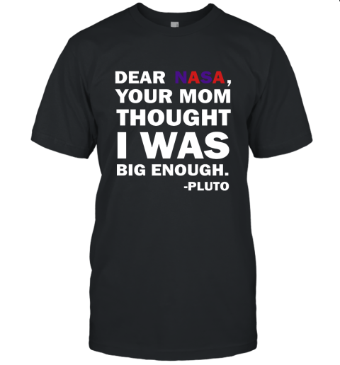 Dear Nasa, Your Mom Thought I Was Big Enough Pluto Unisex Jersey Tee