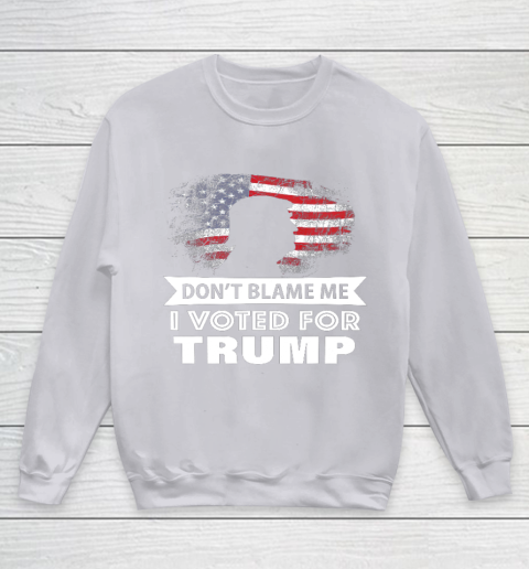 Don t Blame Me I Voted For Trump Shirt Youth Sweatshirt 3