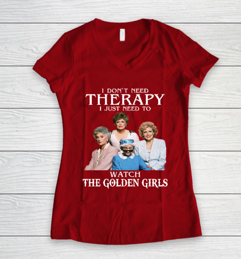 Golden Girls Tshirt I Don't Need Therapy I Just Need To Watch The Golden Girls Women's V-Neck T-Shirt 8