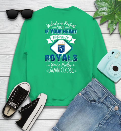 MLB Baseball Kansas City Royals Nobody Is Perfect But If Your Heart Belongs To Royals You're Pretty Damn Close Shirt Sweatshirt 7