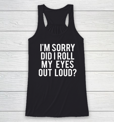 Did I Roll My Eyes Out Loud Funny Sarcastic Racerback Tank