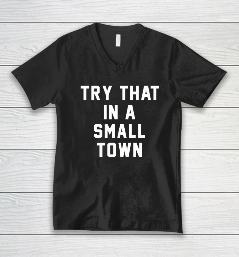 Try That In A Small Town V-Neck T-Shirt
