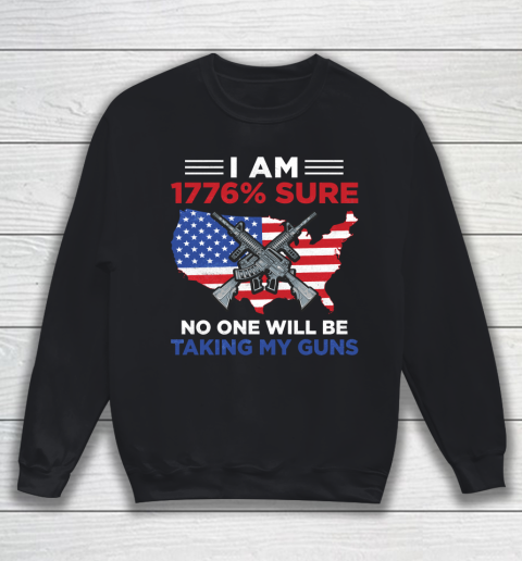 Veteran Shirt I Am 1776 Sure No One Will Be Taking My Guns Sweatshirt