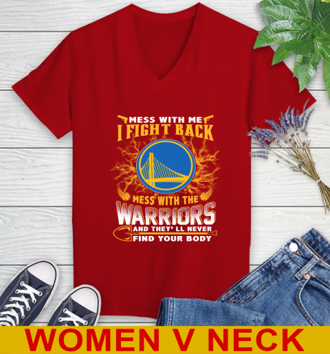 NBA Basketball Golden State Warriors Mess With Me I Fight Back Mess With My Team And They'll Never Find Your Body Shirt Women's V-Neck T-Shirt 10
