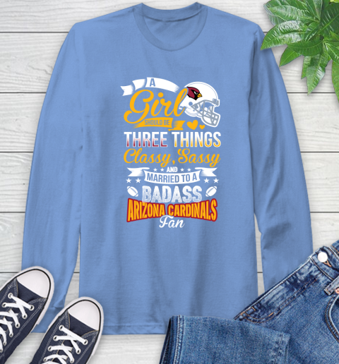 Arizona Cardinals NFL Football A Girl Should Be Three Things Classy Sassy And A Be Badass Fan Long Sleeve T-Shirt 12