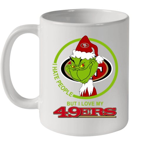 San Francisco 49ers NFL Christmas Grinch I Hate People But I Love My Favorite Football Team Ceramic Mug 11oz