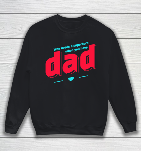 Father's Day Funny Gift Ideas Apparel  Who needs a superhero when you have Dad T Shirt Sweatshirt