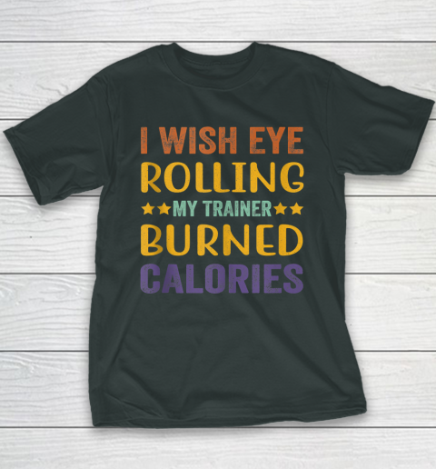 I Wish Eye Rolling My Trainer Burned Calories Youth T-Shirt 3