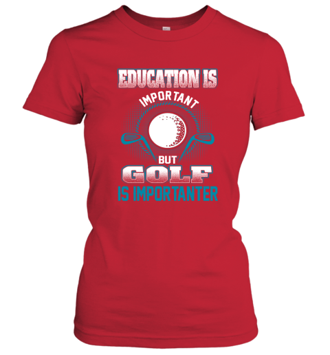 Education Is Important But Golf Is Importanter Women's T-Shirt 5