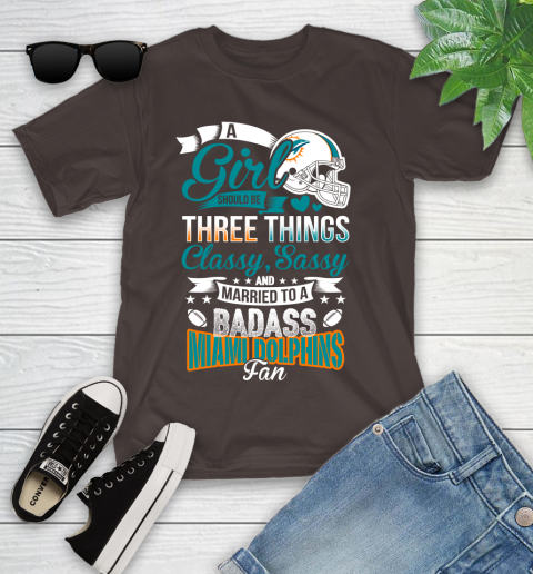Miami Dolphins NFL Football A Girl Should Be Three Things Classy Sassy And A Be Badass Fan Youth T-Shirt 7