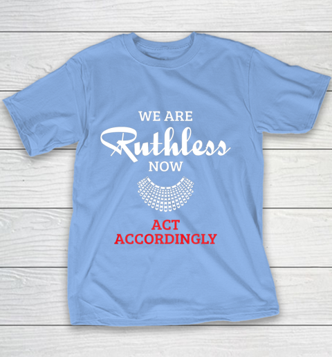 We Are Ruthless Now Act Accordingly Youth T-Shirt 8