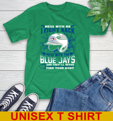 MLB Baseball Toronto Blue Jays Mess With Me I Fight Back Mess With My Team And They'll Never Find Your Body Shirt T-Shirt 7