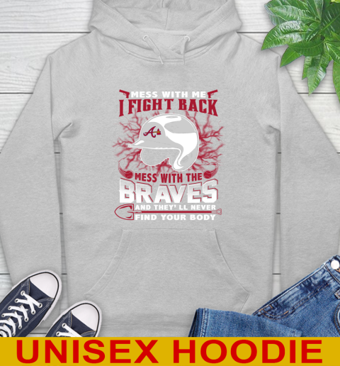 MLB Baseball Atlanta Braves Mess With Me I Fight Back Mess With My Team And They'll Never Find Your Body Shirt Hoodie 6