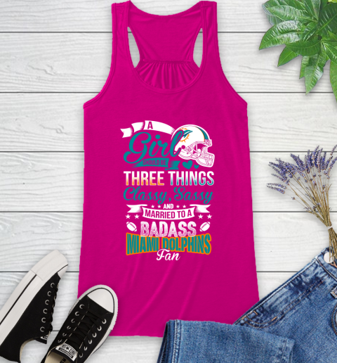 Miami Dolphins NFL Football A Girl Should Be Three Things Classy Sassy And A Be Badass Fan Racerback Tank 7