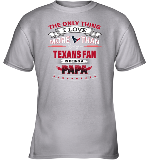 I Love More Than Being A Houston Texans Fan NFL Being A PAPA