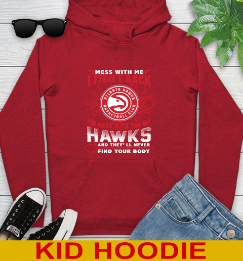 NBA Basketball NBA Basketball Atlanta Hawks Mess With Me I Fight Back Mess With My Team And They'll Never Find Your Body Shirt Youth Hoodie 11