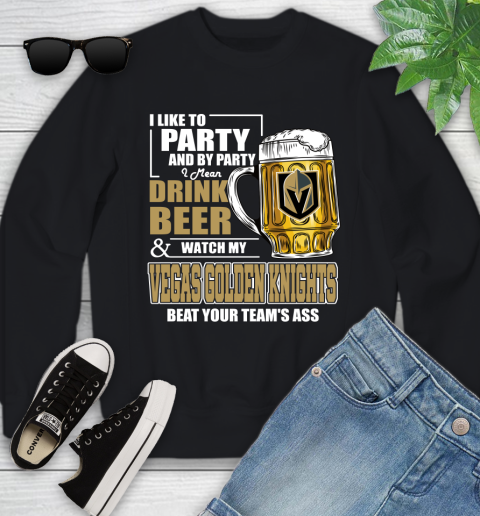 NHL I Like To Party And By Party I Mean Drink Beer And Watch My Vegas Golden Knights Beat Your Team's Ass Hockey Youth Sweatshirt
