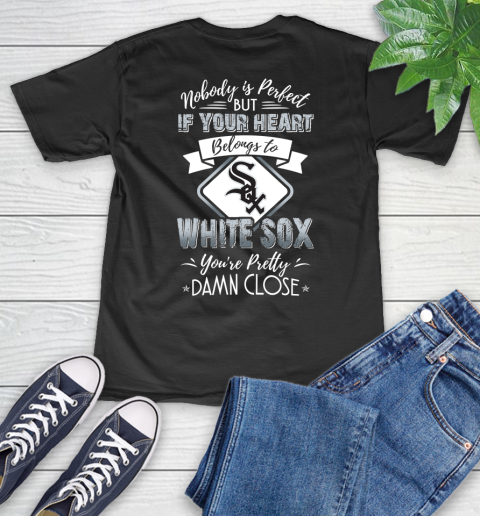 MLB Baseball Chicago White Sox Nobody Is Perfect But If Your Heart Belongs To White Sox You're Pretty Damn Close Shirt V-Neck T-Shirt