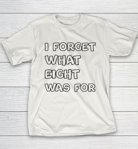 I Forget What Eight Was For Funny Sarcastic Youth T-Shirt