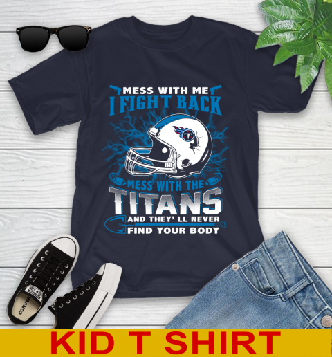 NFL Football Tennessee Titans Mess With Me I Fight Back Mess With My Team And They'll Never Find Your Body Shirt Youth T-Shirt 2