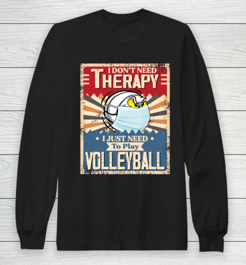 I Dont Need Therapy I Just Need To Play VOLLEYBALL Long Sleeve T-Shirt