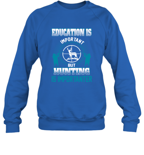 Education Is Important But Hunting Is Importanter Sweatshirt 4