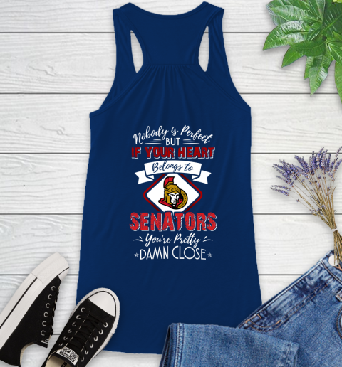 NHL Hockey Ottawa Senators Nobody Is Perfect But If Your Heart Belongs To Senators You're Pretty Damn Close Shirt Racerback Tank 6